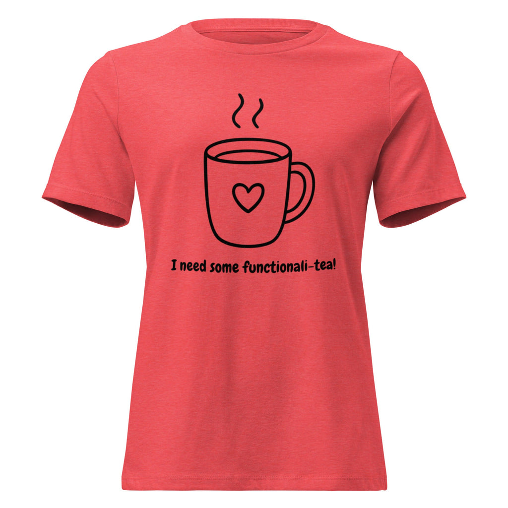 I Need Functionali - Tea Women's Relaxed T-Shirt - Heather Red - The Elise Emporium