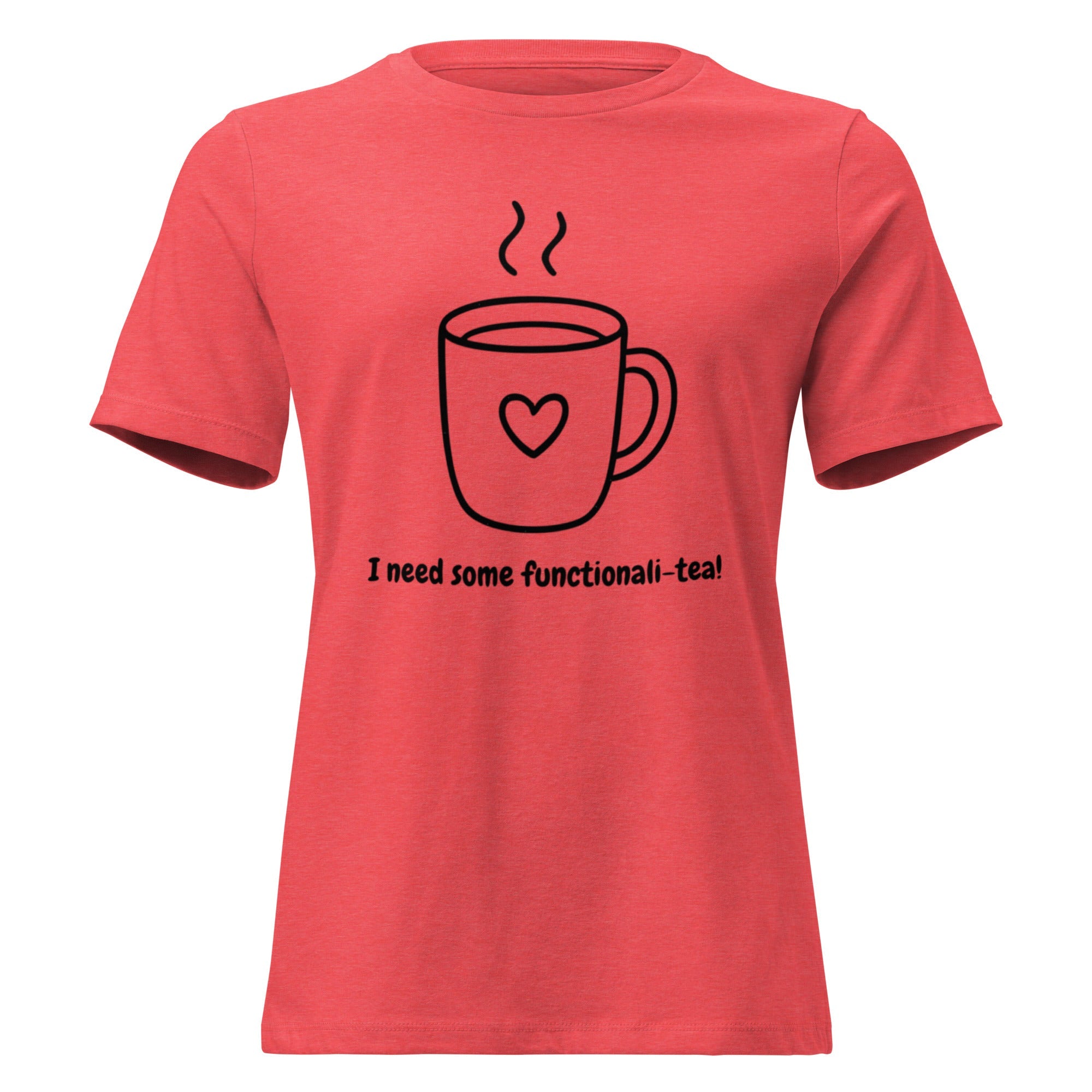I Need Functionali - Tea Women's Relaxed T-Shirt - Heather Red - The Elise Emporium